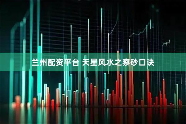 兰州配资平台 天星风水之察砂口诀